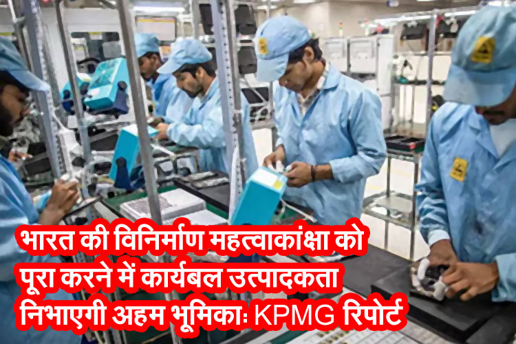 Workforce productivity will play a crucial role in realizing India's manufacturing ambitions: KPMG report